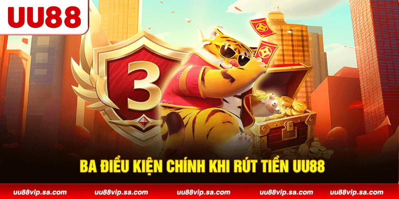 Ba điều kiện chính khi rút tiền UU88