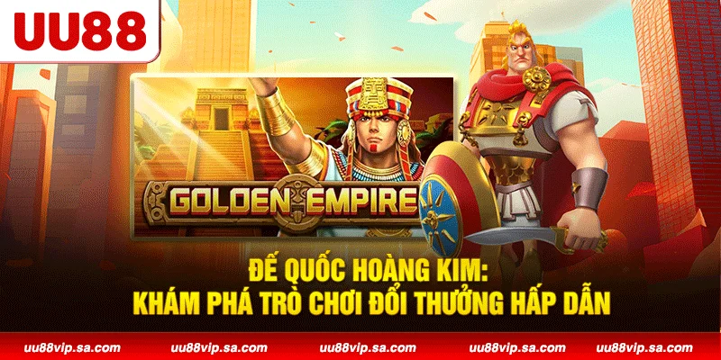 Đế Quốc Hoàng Kim: Khám Phá Trò Chơi Đổi Thưởng Hấp Dẫn