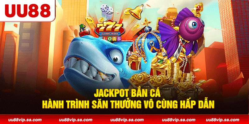 Jackpot Bắn Cá: Hành Trình Săn Thưởng Vô Cùng Hấp Dẫn