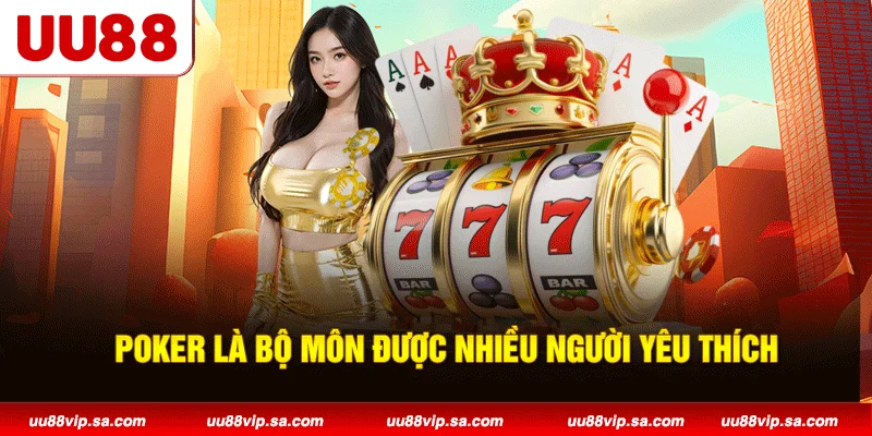 Poker là bộ môn được nhiều người yêu thích