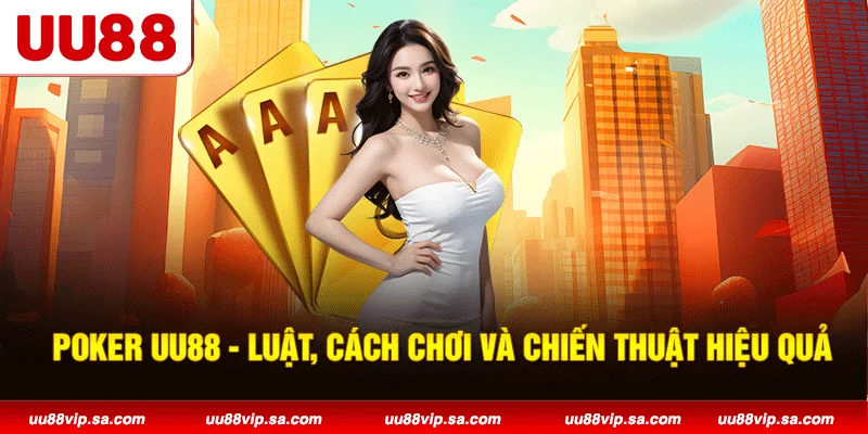 Poker UU88 - Luật, Cách Chơi Và Chiến Thuật Hiệu Quả