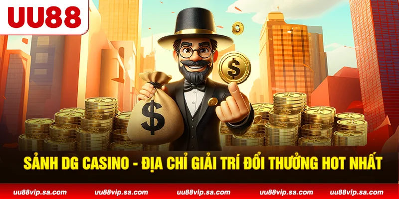 Sảnh DG Casino - Địa Chỉ Giải Trí Đổi Thưởng Hot Nhất