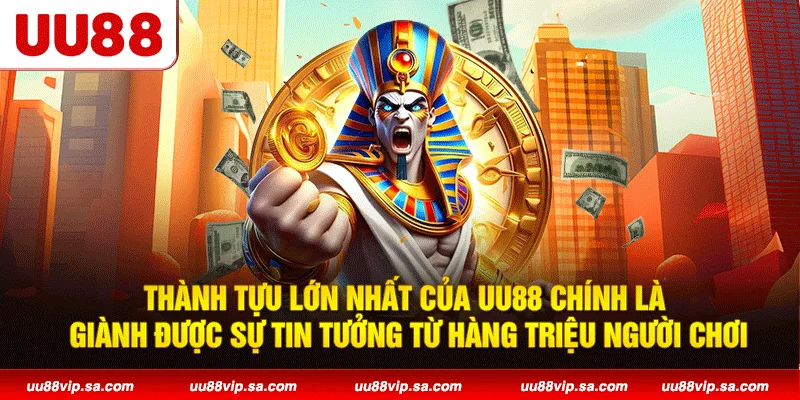 Thành tựu lớn nhất của UU88 chính là giành được sự tin tưởng từ hàng triệu người chơi